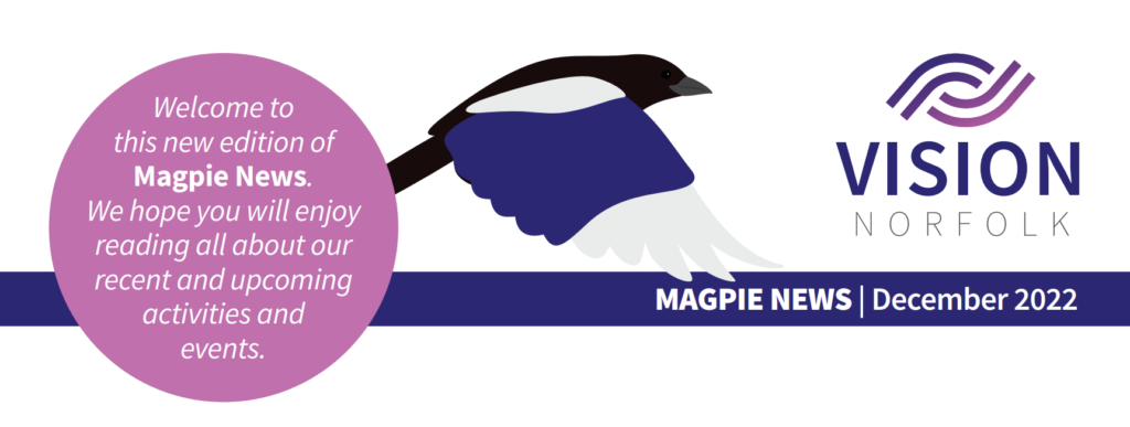 Image of the top of the cover of this addition of Magpie News. It features a magpie, the Vision Norfolk logo and the text "Magpie News - December 2022, Welcome to this addition of Magpie News. I hope you will enjoy reading all about our recent and upcoming activities and events".