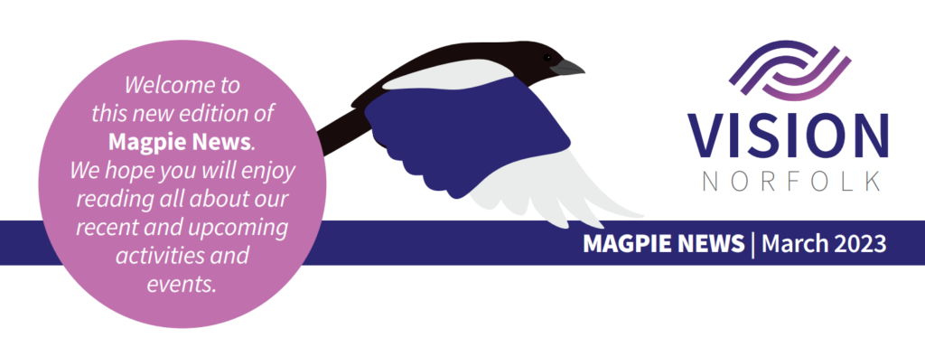 The header of the March edition of Magpie News featuring a magpie in flight, the Vision Norfolk logo and the text "Magpie News - March 2023, Welcome to this new edition of Magpie News. We hope you will enjoy reading all about our recent and upcoming activities and events".