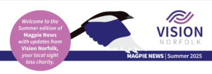 The header of the Spring 2024 edition of Magpie News featuring a magpie in flight, the Vision Norfolk logo and the text "Magpie News - Spring 2024, Welcome to the Spring 2024 edition of Magpie News with updates from Vision Norfolk, your local sight loss charity".