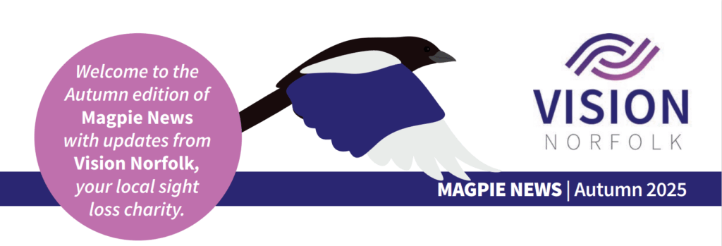 The header of the Autumn 2025 edition of Magpie News featuring a magpie in flight, the Vision Norfolk logo and the text "Magpie News - Autumn 2025, Welcome to the Autumn 2025 edition of Magpie News with updates from Vision Norfolk, your local sight loss charity".